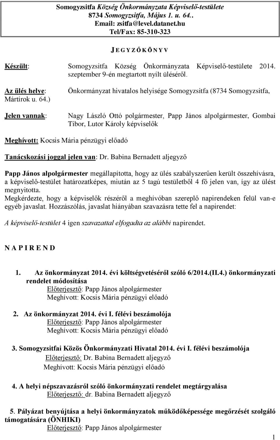 ) Jelen vannak: Önkormányzat hivatalos helyisége Somogyzsitfa (8734 Somogyzsitfa, Nagy László Ottó polgármester, Papp János alpolgármester, Gombai Tibor, Lutor Károly képviselők Tanácskozási joggal