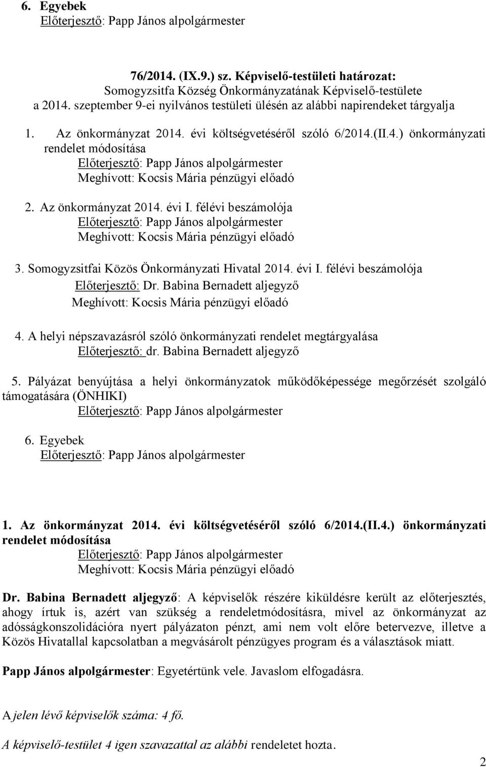 Babina Bernadett aljegyző 4. A helyi népszavazásról szóló önkormányzati rendelet megtárgyalása Előterjesztő: dr. Babina Bernadett aljegyző 5.