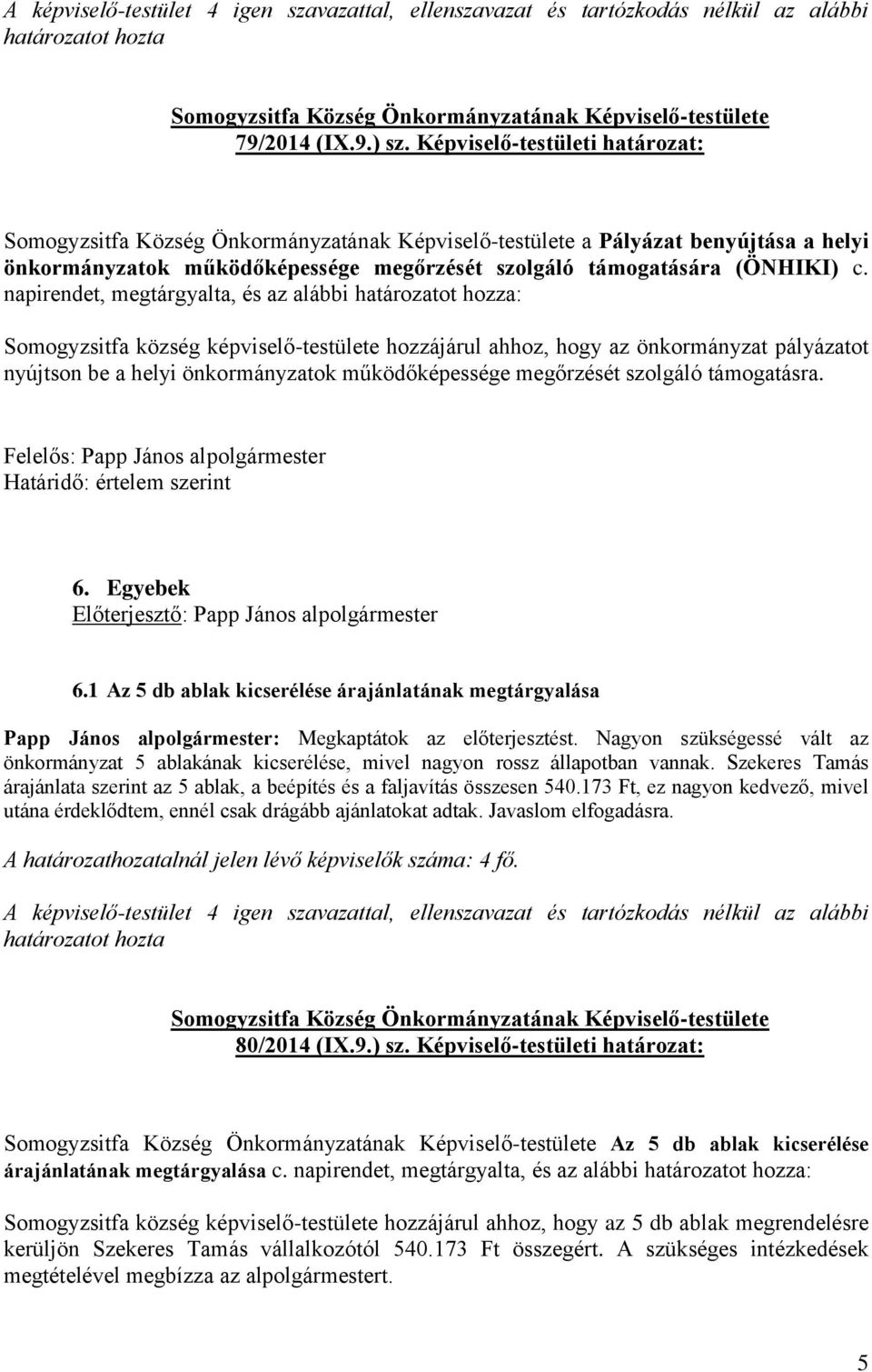 napirendet, megtárgyalta, és az alábbi határozatot hozza: Somogyzsitfa község képviselő-testülete hozzájárul ahhoz, hogy az önkormányzat pályázatot nyújtson be a helyi önkormányzatok működőképessége