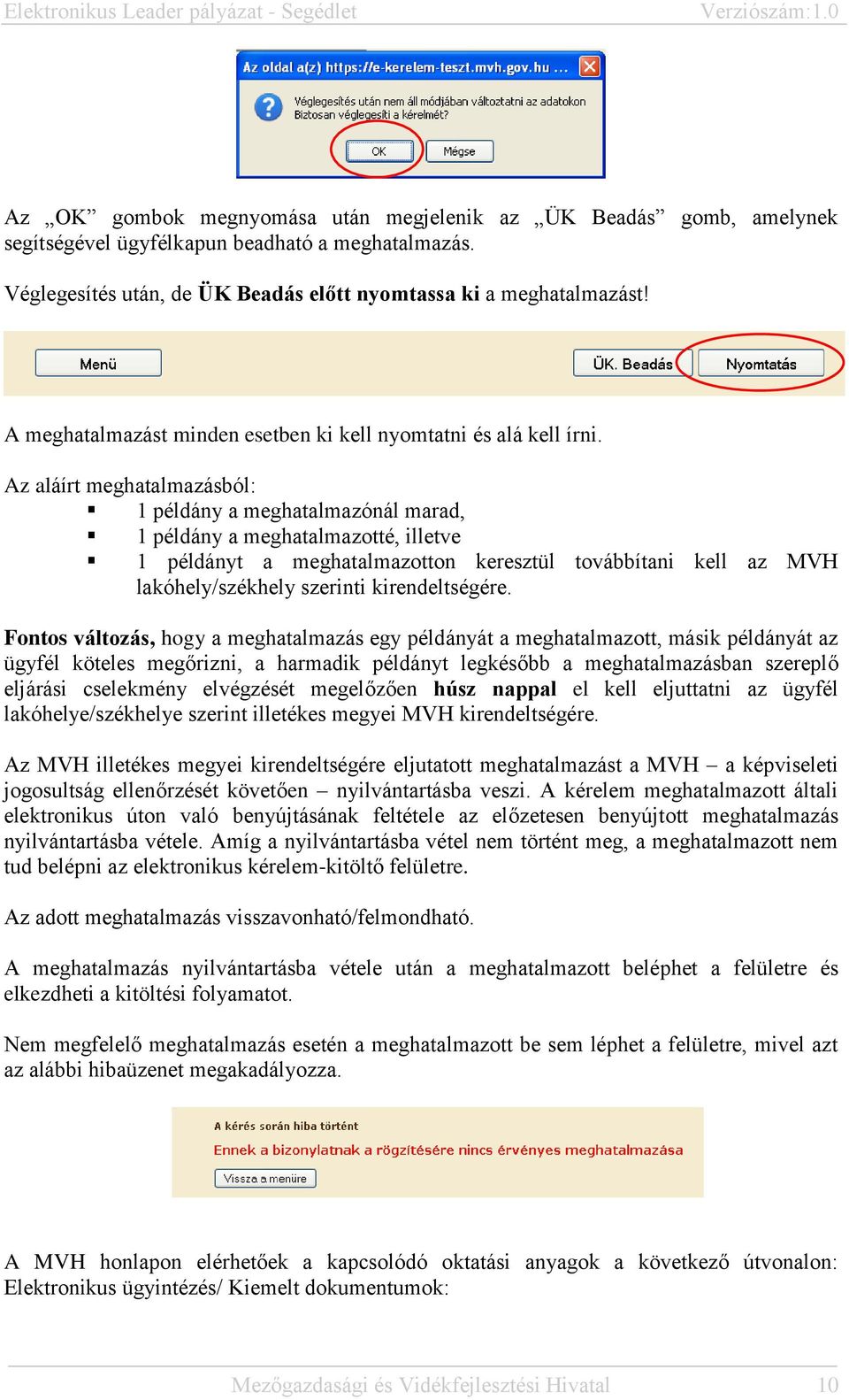 Az aláírt meghatalmazásból: 1 példány a meghatalmazónál marad, 1 példány a meghatalmazotté, illetve 1 példányt a meghatalmazotton keresztül továbbítani kell az MVH lakóhely/székhely szerinti