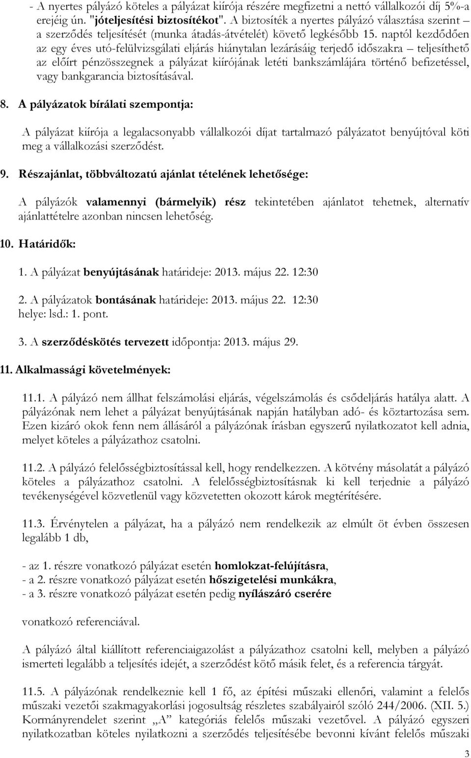 naptól kezdődően az egy éves utó-felülvizsgálati eljárás hiánytalan lezárásáig terjedő időszakra teljesíthető az előírt pénzösszegnek a pályázat kiírójának letéti bankszámlájára történő befizetéssel,