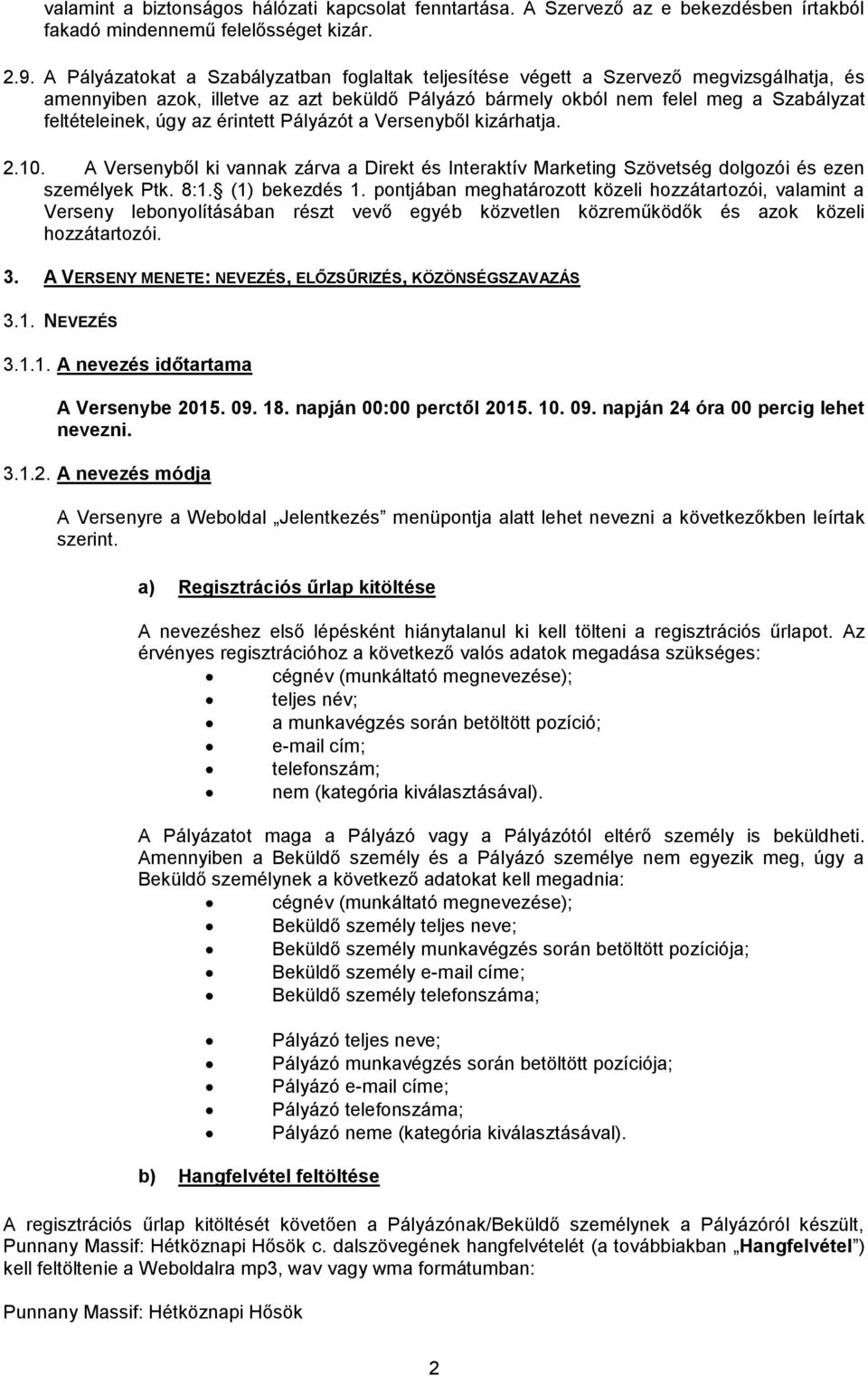 az érintett Pályázót a Versenyből kizárhatja. 2.10. A Versenyből ki vannak zárva a Direkt és Interaktív Marketing Szövetség dolgozói és ezen személyek Ptk. 8:1. (1) bekezdés 1.
