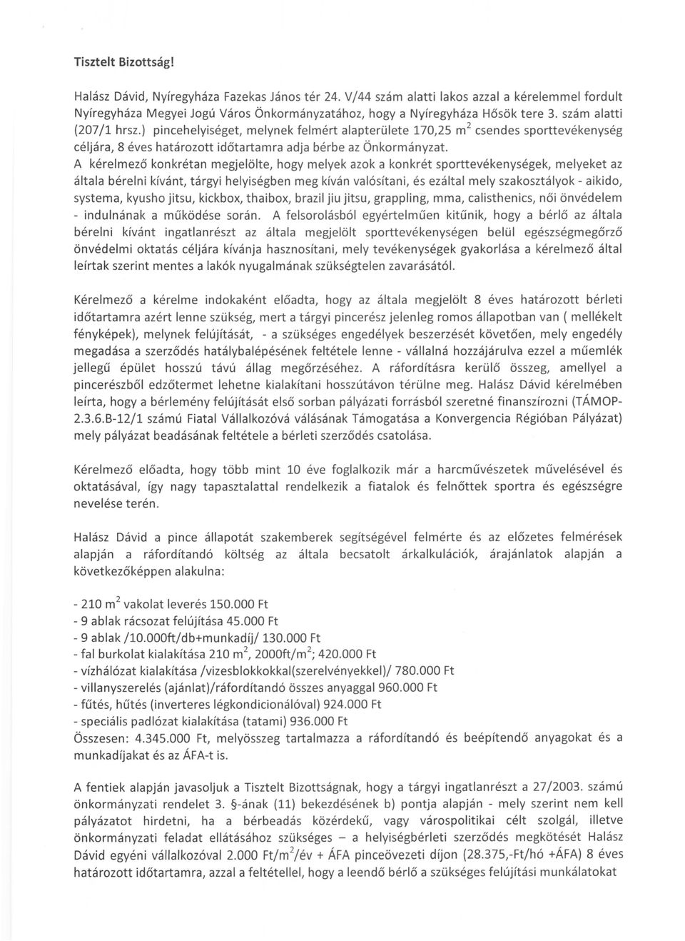 A kérelmező konkrétan megjelölte, hogy melyek azok a konkrét sporttevékenységek, melyeket az általa bérelni kívánt, tárgyi helyiségben meg kíván valósítani, és ezáltal mely szakosztályok - aikido,