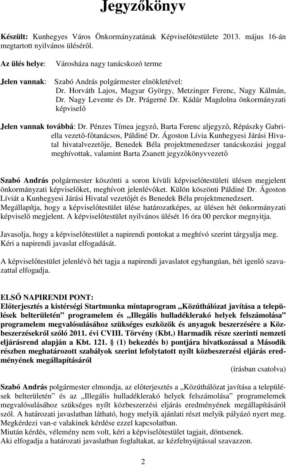 Prágerné Dr. Kádár Magdolna önkormányzati képviselő Jelen vannak továbbá: Dr. Pénzes Tímea jegyző, Barta Ferenc aljegyző, Répászky Gabriella vezető-főtanácsos, Páldiné Dr.