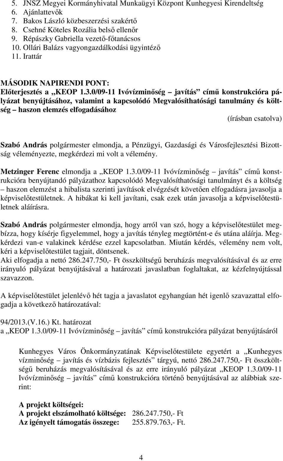 0/09-11 Ivóvízminőség javítás című konstrukcióra pályázat benyújtásához, valamint a kapcsolódó Megvalósíthatósági tanulmány és költség haszon elemzés elfogadásához (írásban csatolva) Szabó András
