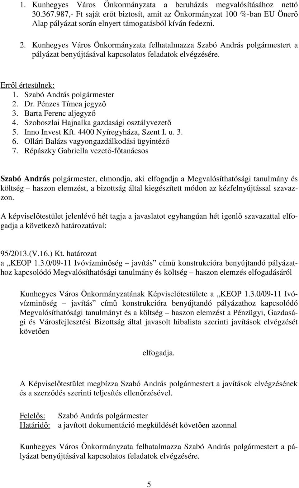 Pénzes Tímea jegyző 3. Barta Ferenc aljegyző 4. Szoboszlai Hajnalka gazdasági osztályvezető 5. Inno Invest Kft. 4400 Nyíregyháza, Szent I. u. 3. 6. Ollári Balázs vagyongazdálkodási ügyintéző 7.