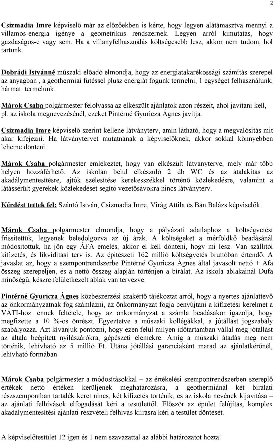 Dobrádi Istvánné műszaki előadó elmondja, hogy az energiatakarékossági számítás szerepel az anyagban, a geothermiai fűtéssel plusz energiát fogunk termelni, 1 egységet felhasználunk, hármat termelünk.