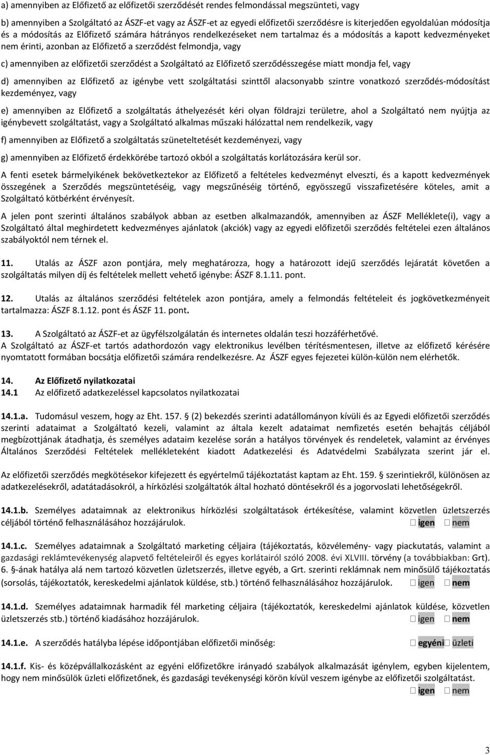 c) amennyiben az előfizetői szerződést a Szolgáltató az Előfizető szerződésszegése miatt mondja fel, vagy d) amennyiben az Előfizető az igénybe vett szolgáltatási szinttől alacsonyabb szintre