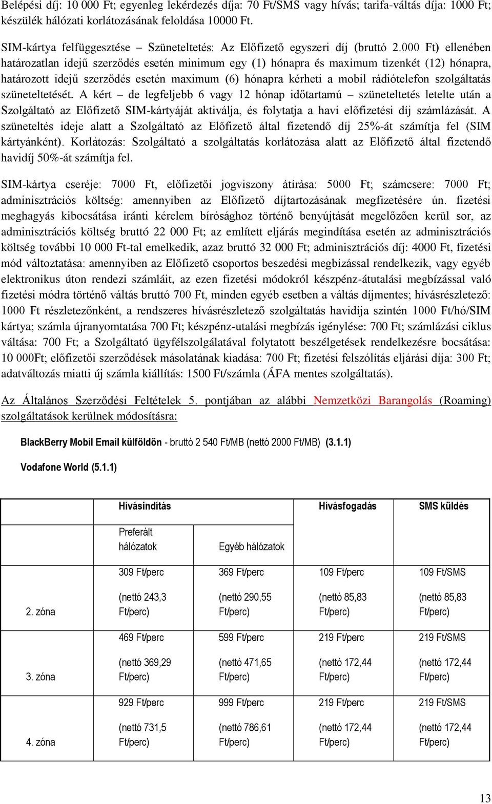 000 Ft) ellenében határozatlan idejű szerződés esetén minimum egy (1) hónapra és maximum tizenkét (12) hónapra, határozott idejű szerződés esetén maximum (6) hónapra kérheti a mobil rádiótelefon