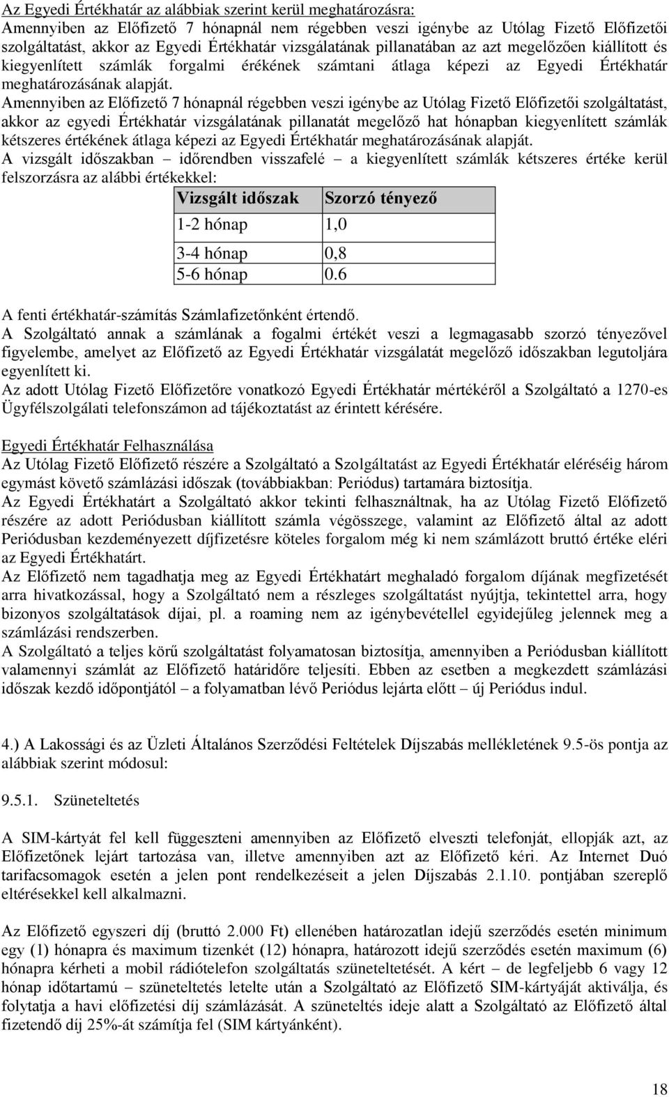 Amennyiben az Előfizető 7 hónapnál régebben veszi igénybe az Utólag Fizető Előfizetői szolgáltatást, akkor az egyedi Értékhatár vizsgálatának pillanatát megelőző hat hónapban kiegyenlített számlák