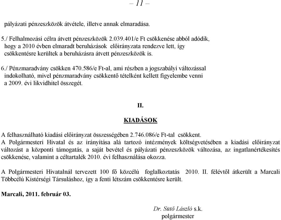 586/e Ft-al, ami részben a jogszabályi változással indokolható, mivel pénzmaradvány csökkentő tételként kellett figyelembe venni a 2009. évi likvidhitel összegét. II.