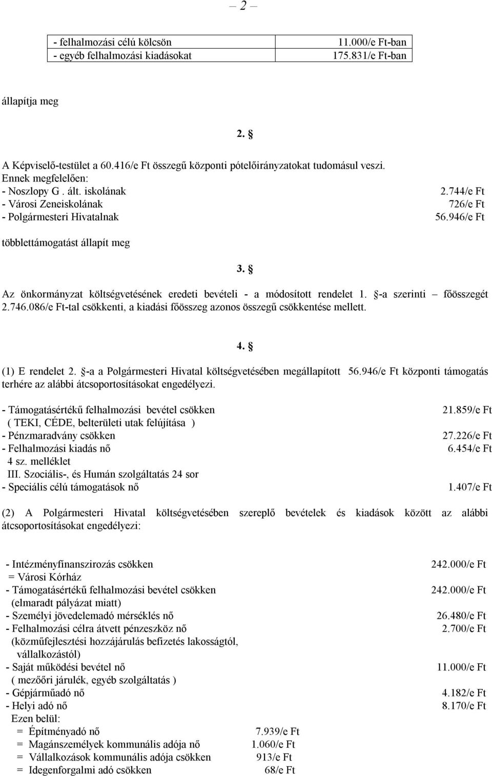 Az önkormányzat költségvetésének eredeti bevételi - a módosított rendelet 1. -a szerinti főösszegét 2.746.086/e Ft-tal csökkenti, a kiadási főösszeg azonos összegű csökkentése mellett. 4.