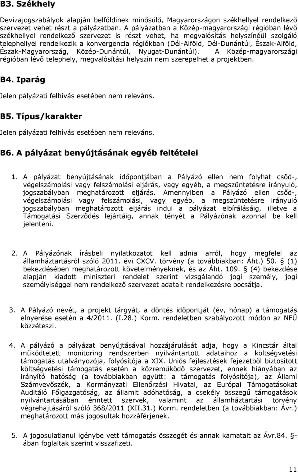 Dél-Dunántúl, Észak-Alföld, Észak-Magyarország, Közép-Dunántúl, Nyugat-Dunántúl). A Közép-magyarországi régióban lévő telephely, megvalósítási helyszín nem szerepelhet a projektben. B4.