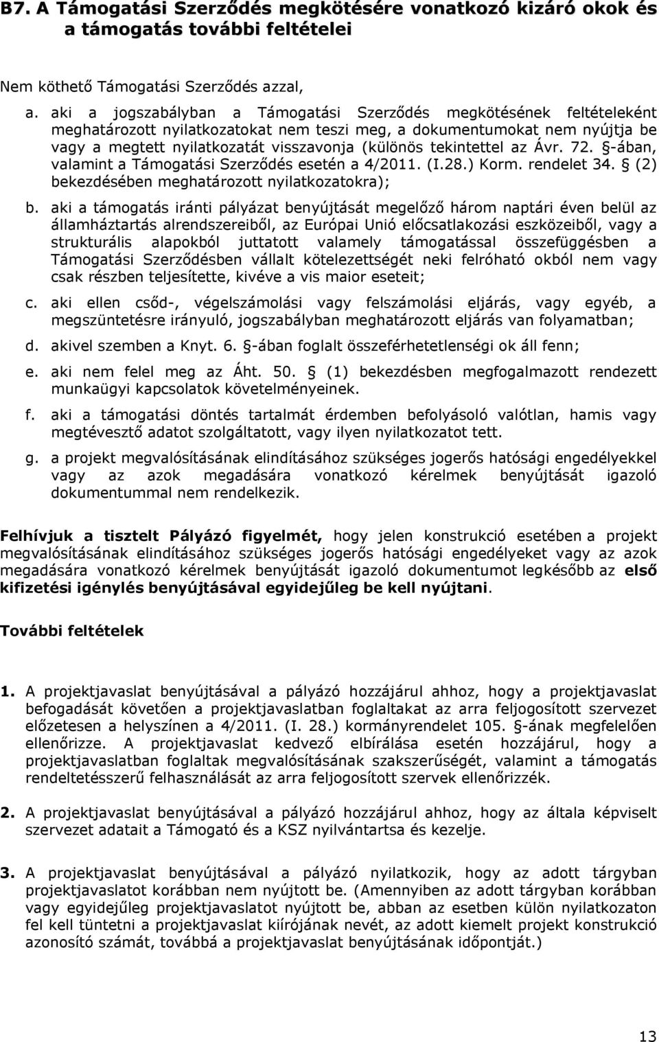 tekintettel az Ávr. 72. -ában, valamint a Támogatási Szerződés esetén a 4/2011. (I.28.) Korm. rendelet 34. (2) bekezdésében meghatározott nyilatkozatokra); b.