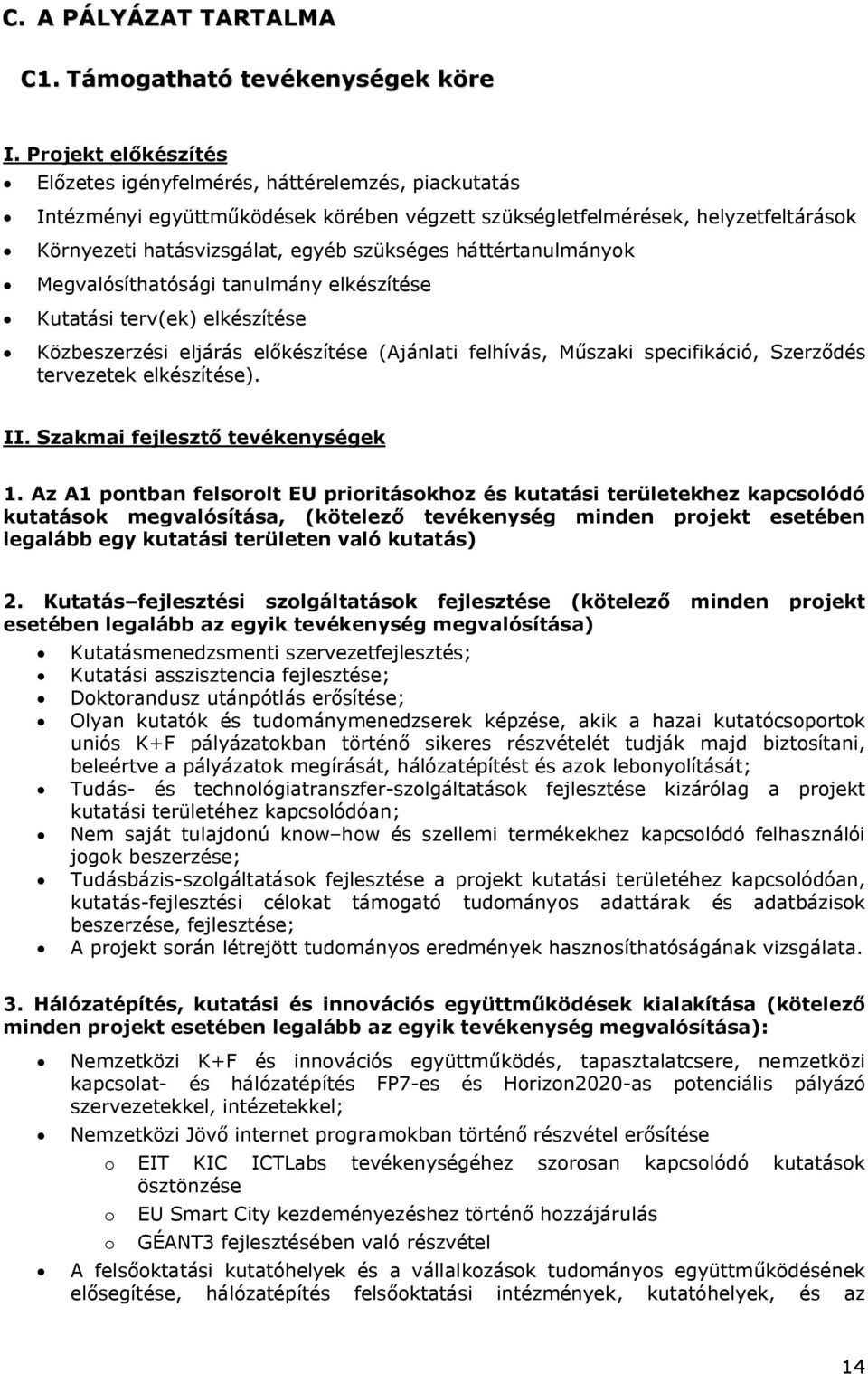 háttértanulmányok Megvalósíthatósági tanulmány elkészítése Kutatási terv(ek) elkészítése Közbeszerzési eljárás előkészítése (Ajánlati felhívás, Műszaki specifikáció, Szerződés tervezetek elkészítése).