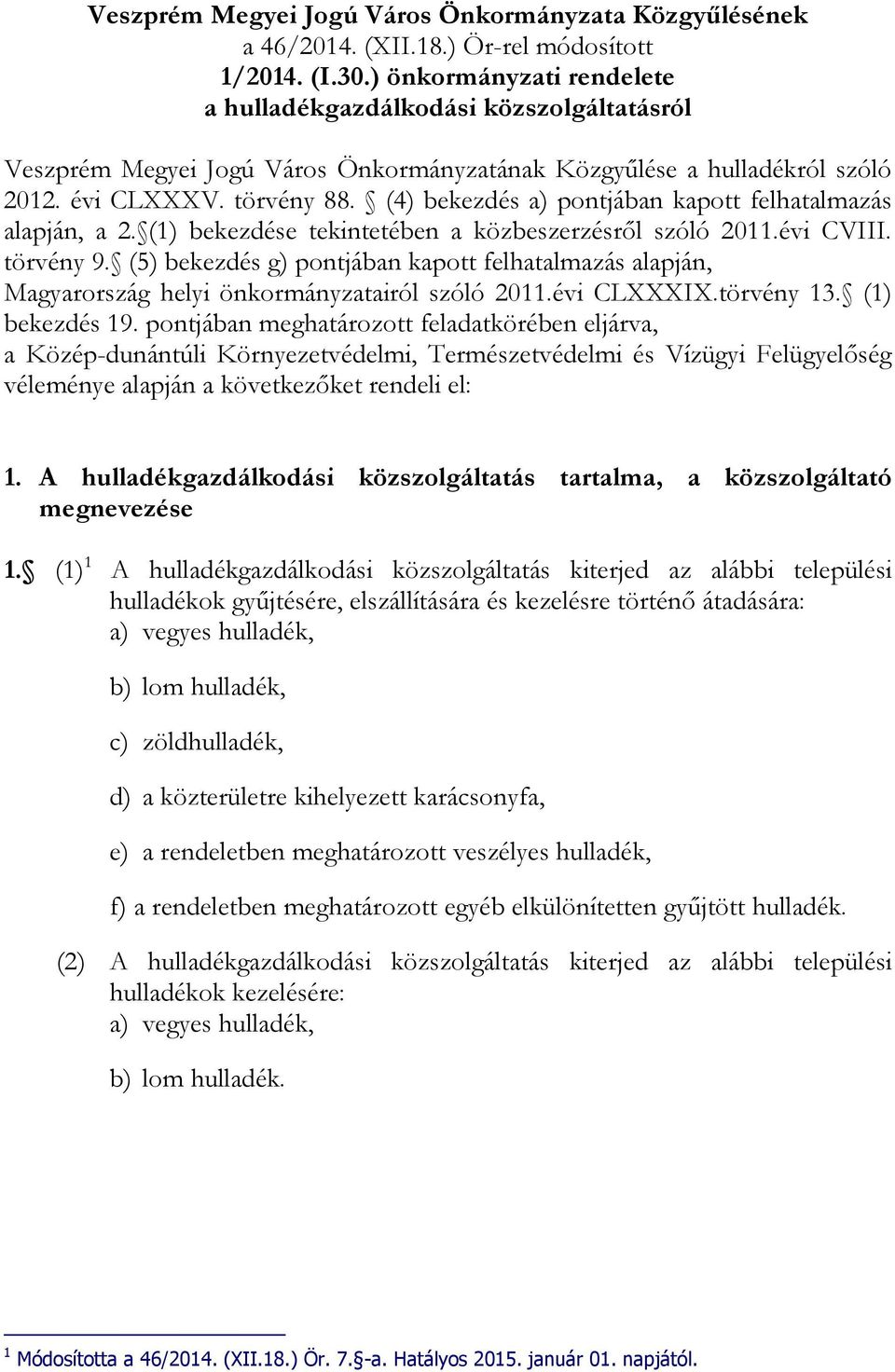 (4) bekezdés a) pontjában kapott felhatalmazás alapján, a 2. (1) bekezdése tekintetében a közbeszerzésről szóló 2011.évi CVIII. törvény 9.