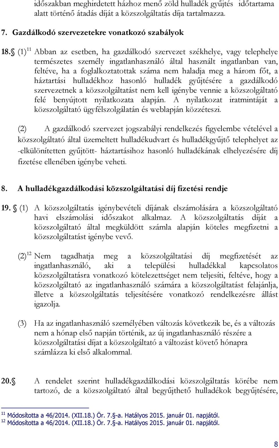 a három főt, a háztartási hulladékhoz hasonló hulladék gyűjtésére a gazdálkodó szervezetnek a közszolgáltatást nem kell igénybe vennie a közszolgáltató felé benyújtott nyilatkozata alapján.