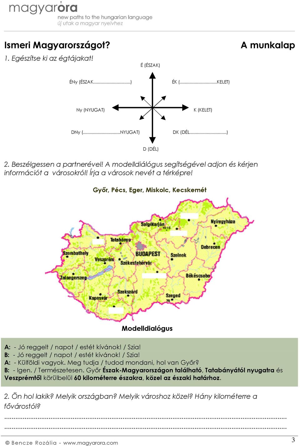 Győr, Pécs, Eger, Miskolc, Kecskemét Modelldialógus A: - Jó reggelt / napot / estét kívánok! / Szia! B: - Jó reggelt / napot / estét kívánok! / Szia! A: - Külföldi vagyok.