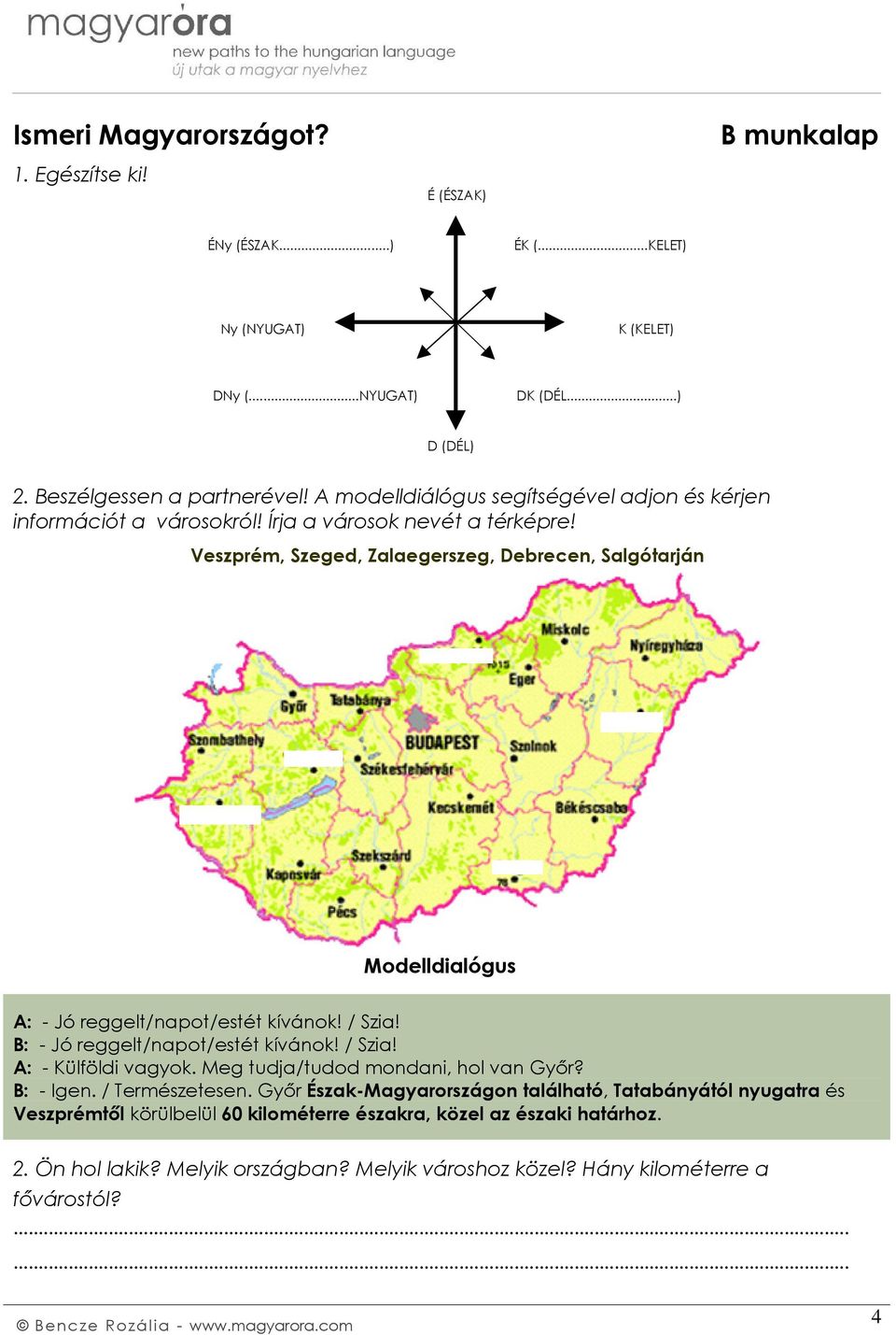 Veszprém, Szeged, Zalaegerszeg, Debrecen, Salgótarján Modelldialógus A: - Jó reggelt/napot/estét kívánok! / Szia! B: - Jó reggelt/napot/estét kívánok! / Szia! A: - Külföldi vagyok.