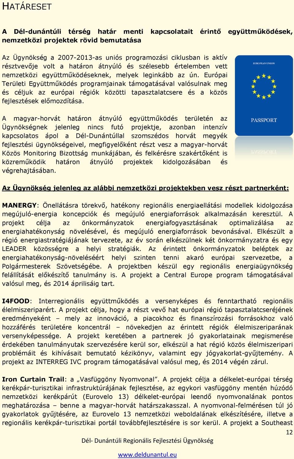 Európai Területi Együttmőködés programjainak támogatásával valósulnak meg és céljuk az európai régiók közötti tapasztalatcsere és a közös fejlesztések elımozdítása.
