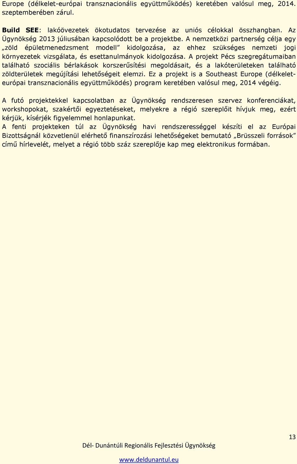 A nemzetközi partnerség célja egy zöld épületmenedzsment modell kidolgozása, az ehhez szükséges nemzeti jogi környezetek vizsgálata, és esettanulmányok kidolgozása.
