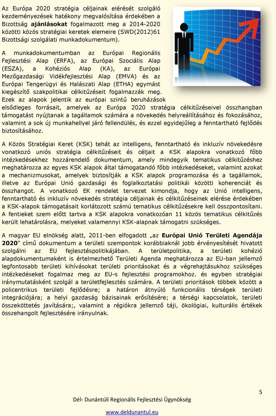 A munkadokumentumban az Európai Regionális Fejlesztési Alap (ERFA), az Európai Szociális Alap (ESZA), a Kohéziós Alap (KA), az Európai Mezıgazdasági Vidékfejlesztési Alap (EMVA) és az Európai