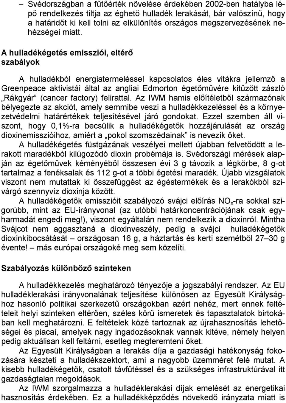 A hulladékégetés emissziói, eltérő szabályok A hulladékból energiatermeléssel kapcsolatos éles vitákra jellemző a Greenpeace aktivistái által az angliai Edmorton égetőművére kitűzött zászló Rákgyár