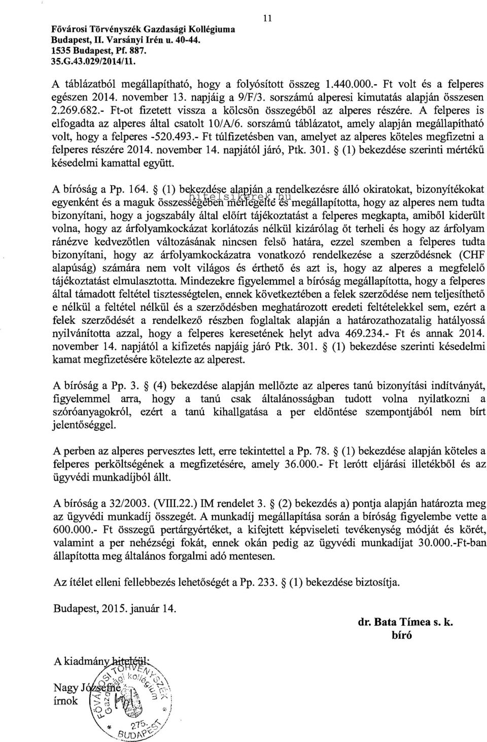 493.- Ft túl:fizetésben van, amelyet az alperes köteles megfizetni a felperes részére 2014. november 14. napjától járó, Ptk. 301. (1) bekezdése szerinti mértékű késedelmi kamattal együtt.