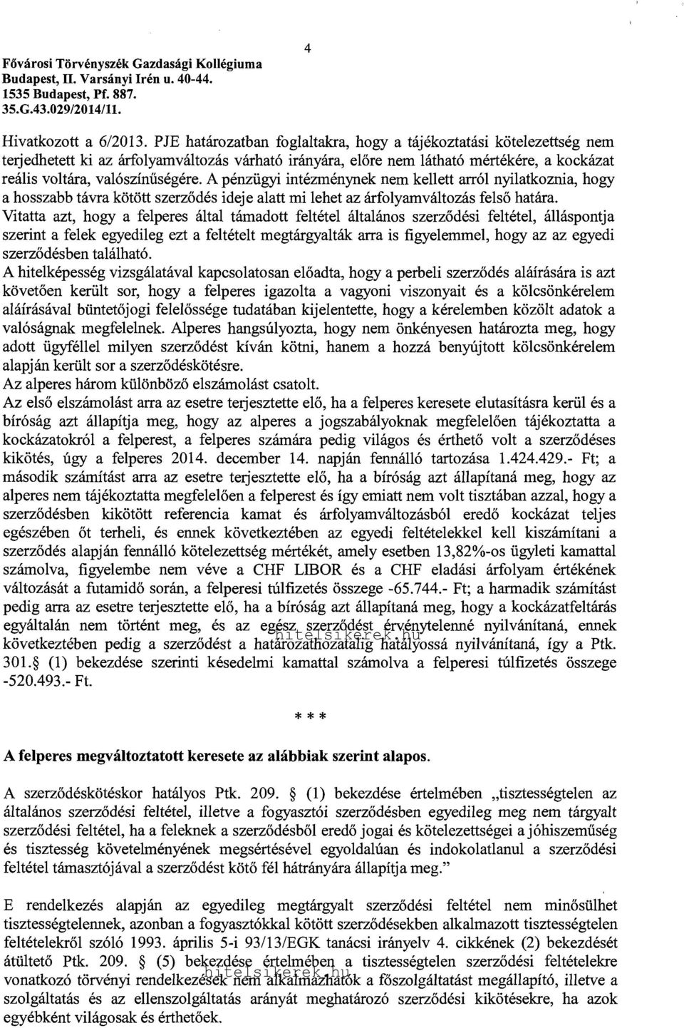 A pénzügyi intézménynek nem kellett arról nyilatkoznia, hogy a hosszabb távra kötött szerződés ideje alatt mi lehet az árfolyamváltozás felső határa.