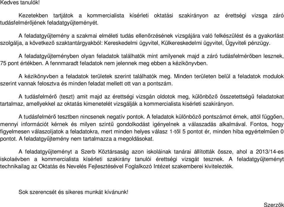 Ügyviteli pénzügy. A feladatgy jteményben olyan feladatok találhatók mint amilyenek majd a záró tudásfelmér ben lesznek, 75 pont értékben. A fennmaradt feladatok nem jelennek meg ebben a kézikönyvben.