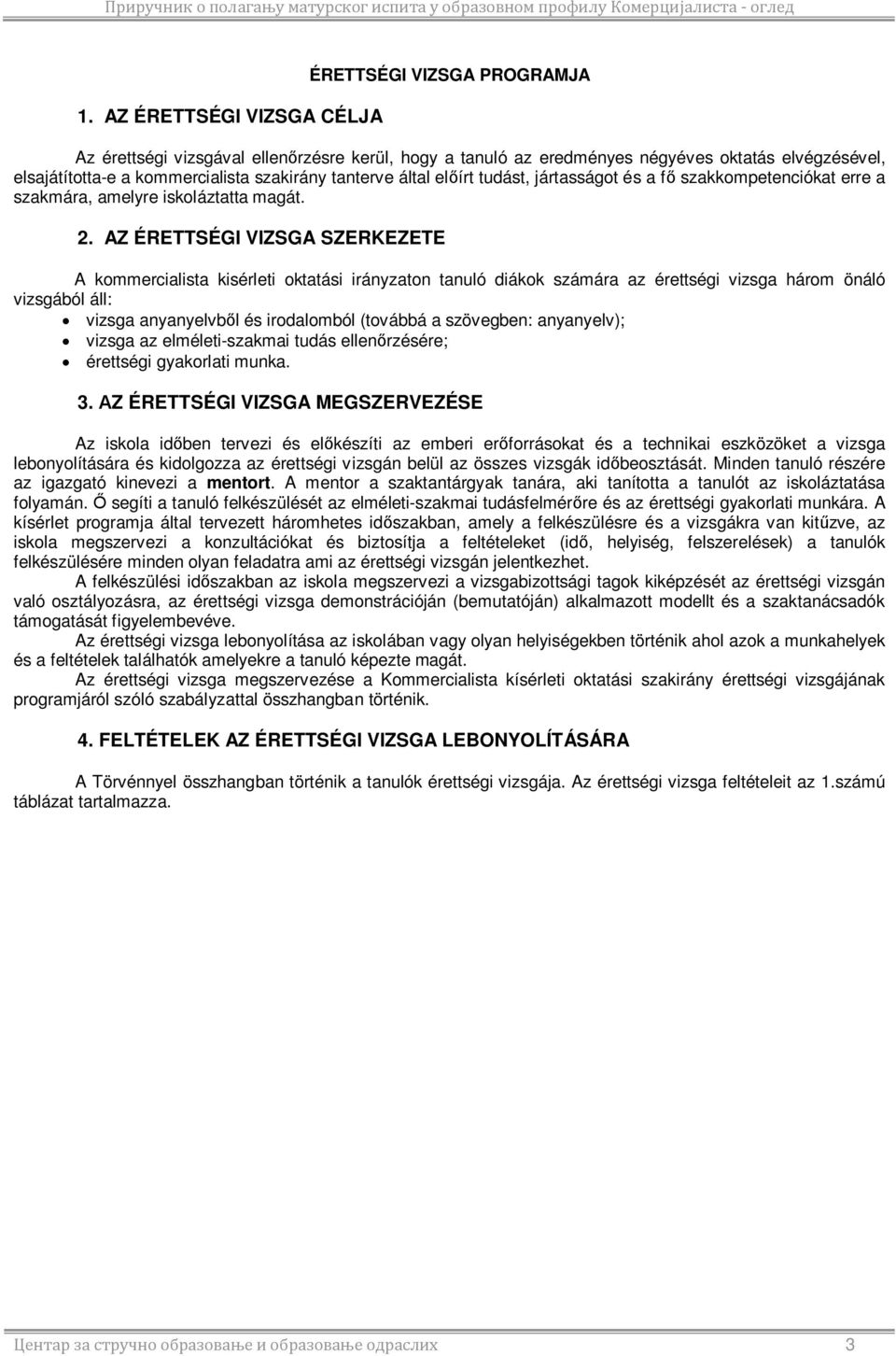 . AZ ÉRETTSÉGI VIZSGA SZERKEZETE A kommercialista kisérleti oktatási irányzaton tanuló diákok számára az érettségi vizsga három önáló vizsgából áll: vizsga anyanyelvb l és irodalomból (továbbá a