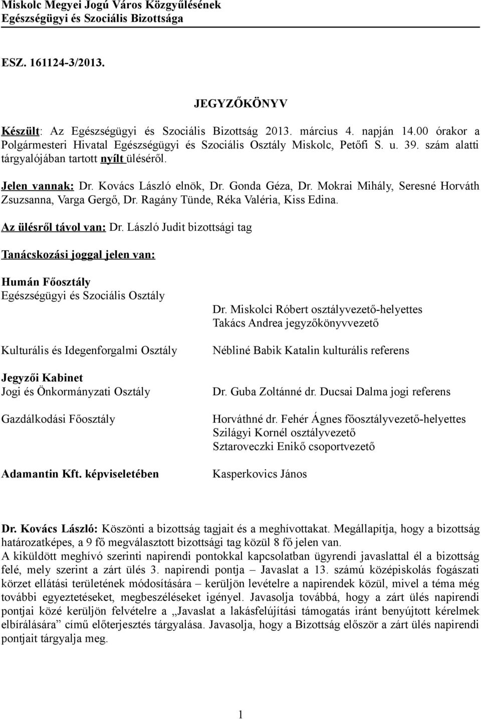 Gonda Géza, Dr. Mokrai Mihály, Seresné Horváth Zsuzsanna, Varga Gergő, Dr. Ragány Tünde, Réka Valéria, Kiss Edina. Az ülésről távol van: Dr.