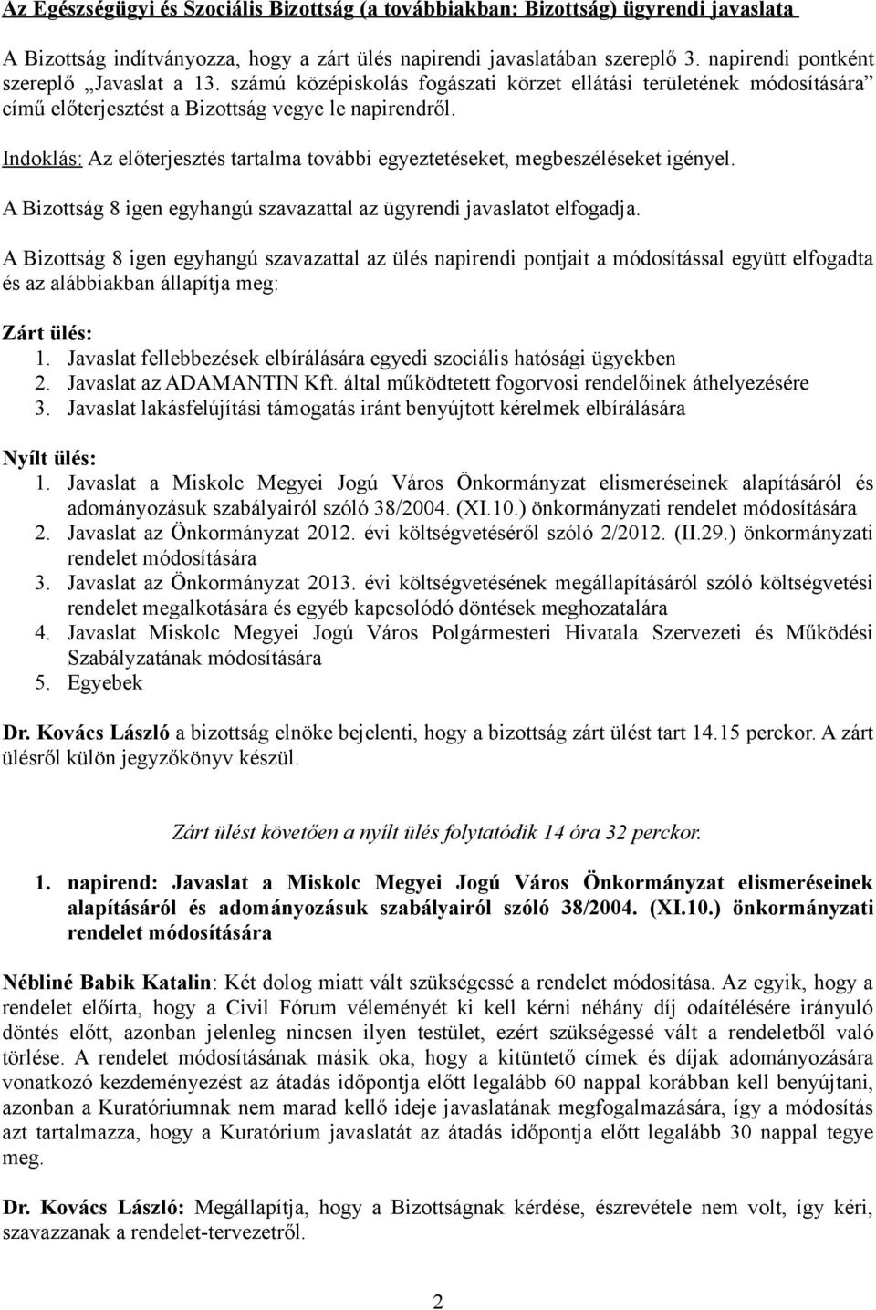 Indoklás: Az előterjesztés tartalma további egyeztetéseket, megbeszéléseket igényel. A Bizottság 8 igen egyhangú szavazattal az ügyrendi javaslatot elfogadja.