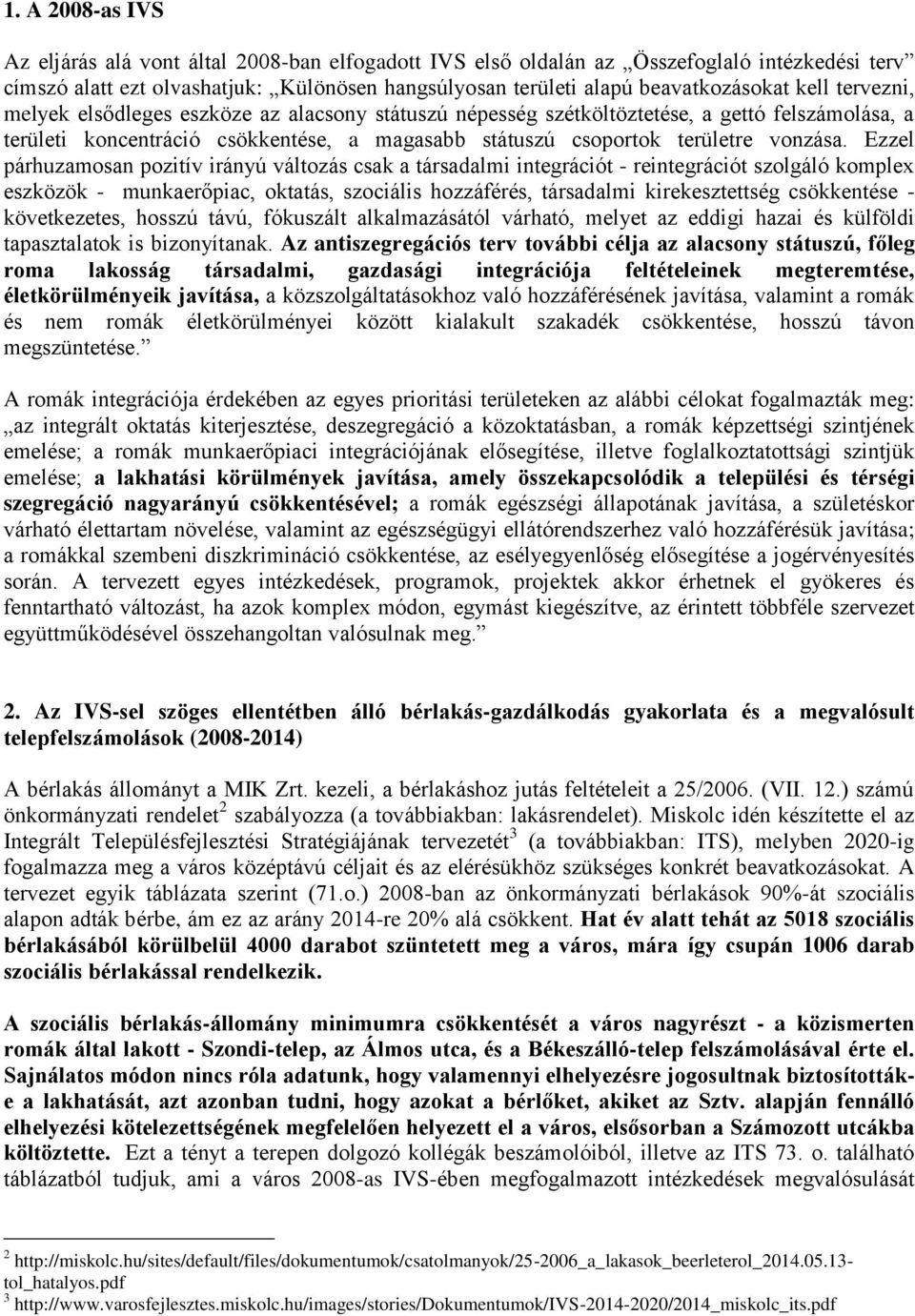 Ezzel párhuzamosan pozitív irányú változás csak a társadalmi integrációt - reintegrációt szolgáló komplex eszközök - munkaerőpiac, oktatás, szociális hozzáférés, társadalmi kirekesztettség