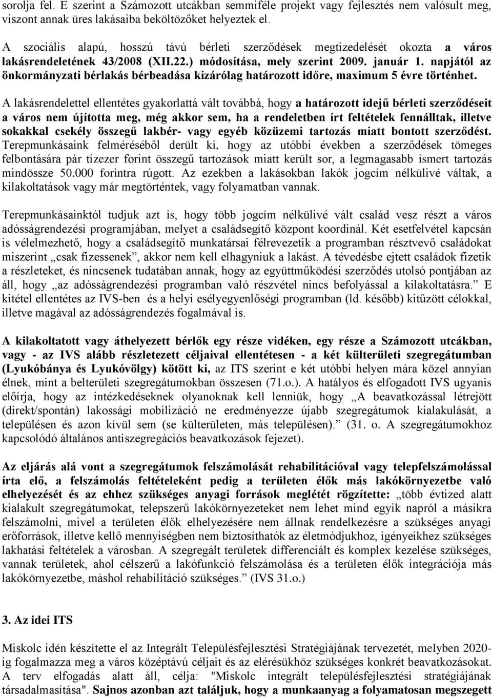 napjától az önkormányzati bérlakás bérbeadása kizárólag határozott időre, maximum 5 évre történhet.