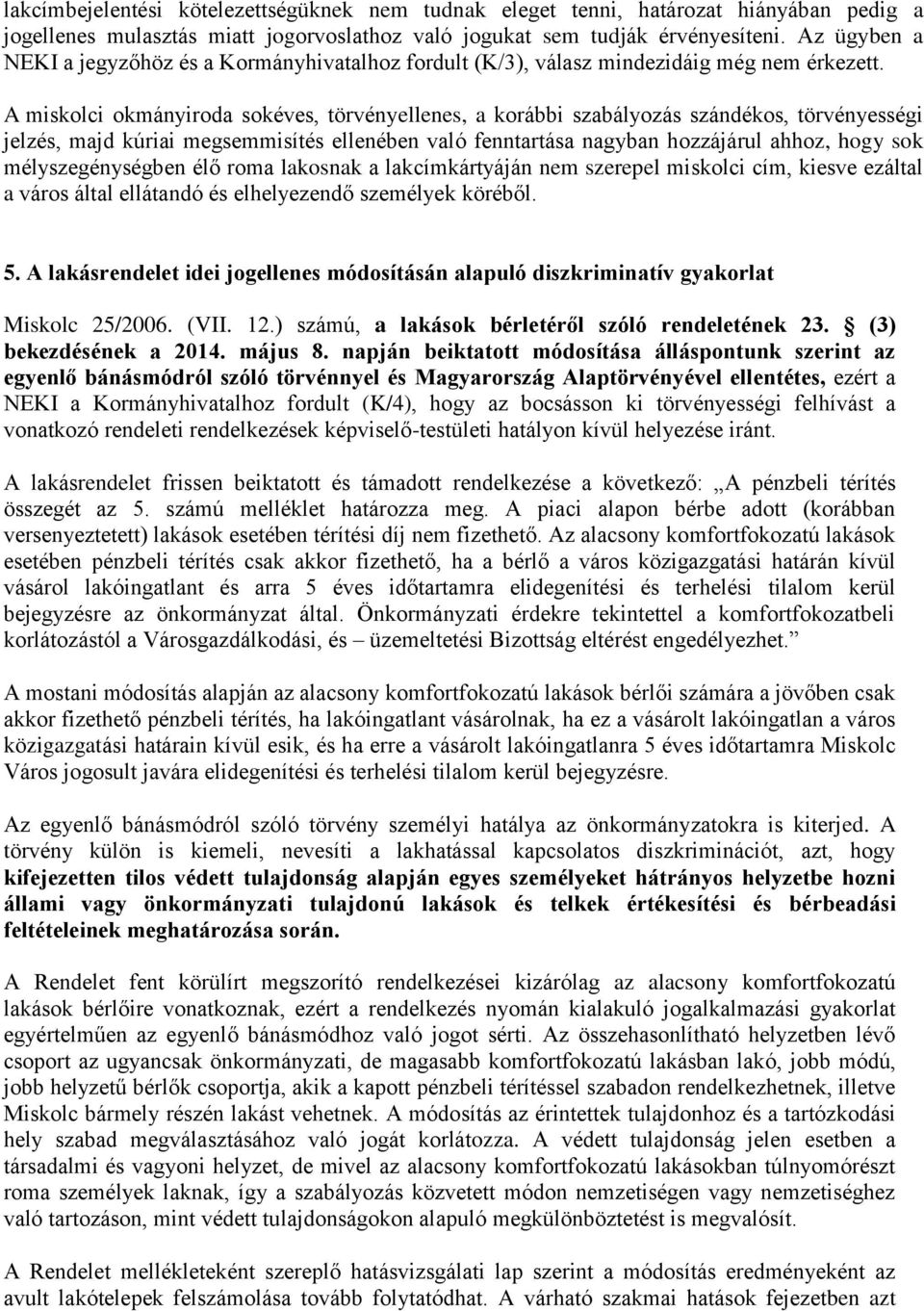 A miskolci okmányiroda sokéves, törvényellenes, a korábbi szabályozás szándékos, törvényességi jelzés, majd kúriai megsemmisítés ellenében való fenntartása nagyban hozzájárul ahhoz, hogy sok