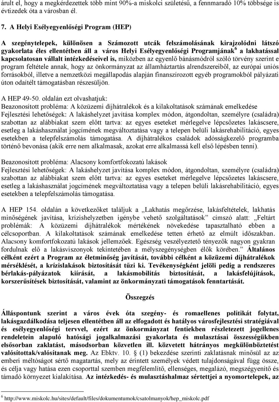 a lakhatással kapcsolatosan vállalt intézkedéseivel is, miközben az egyenlő bánásmódról szóló törvény szerint e program feltétele annak, hogy az önkormányzat az államháztartás alrendszereiből, az