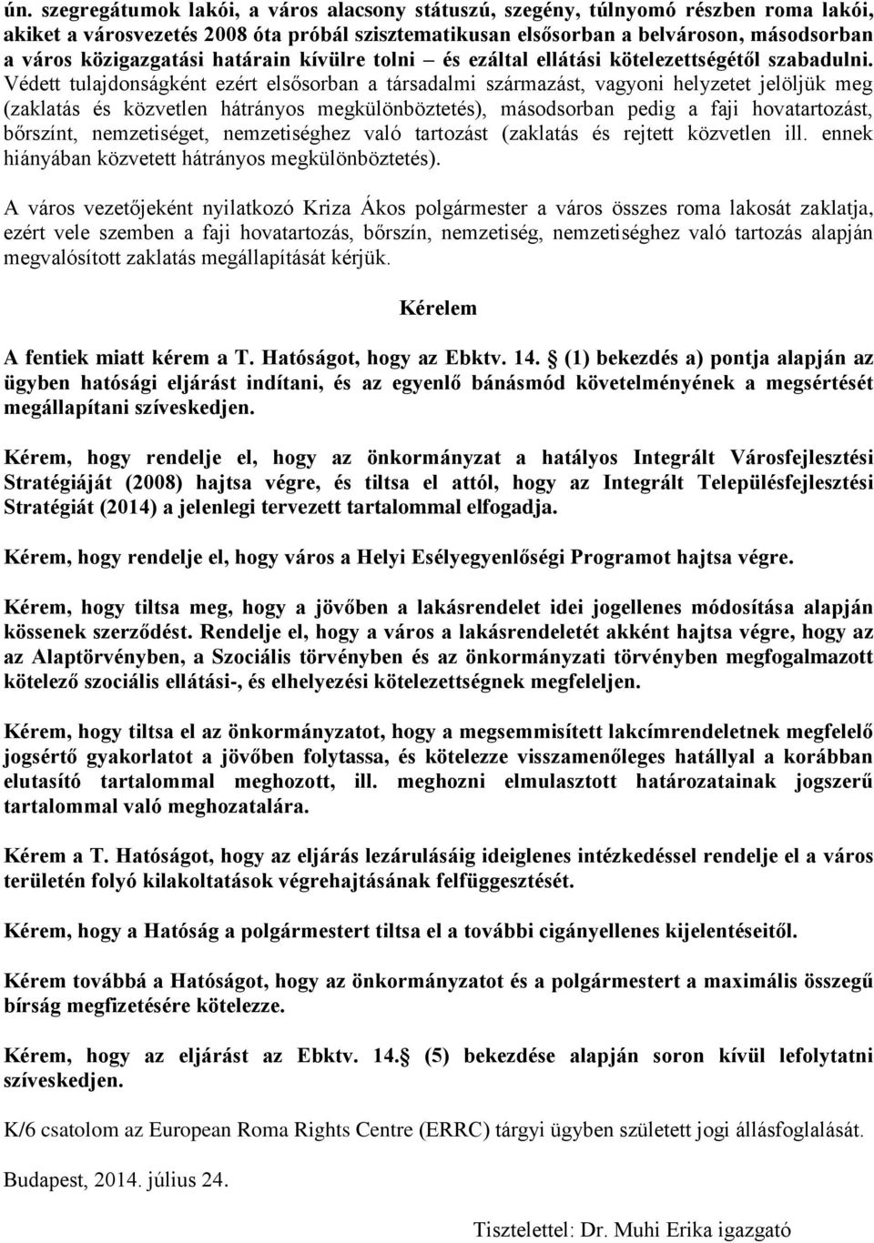 Védett tulajdonságként ezért elsősorban a társadalmi származást, vagyoni helyzetet jelöljük meg (zaklatás és közvetlen hátrányos megkülönböztetés), másodsorban pedig a faji hovatartozást, bőrszínt,