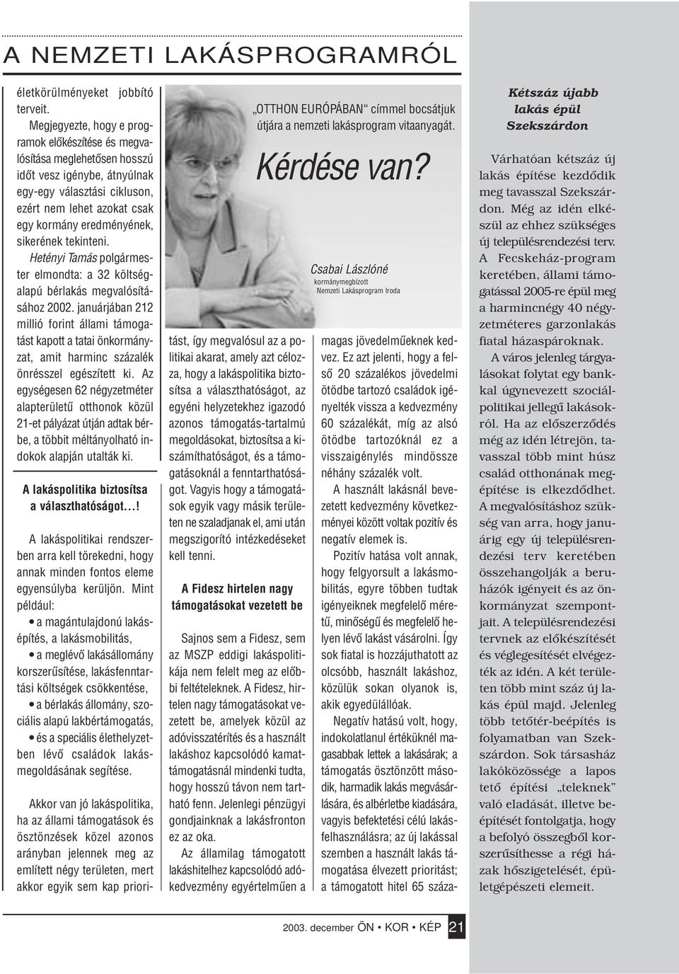 sikerének tekinteni. Hetényi Tamás polgármester elmondta: a 32 költségalapú bérlakás megvalósításához 2002.