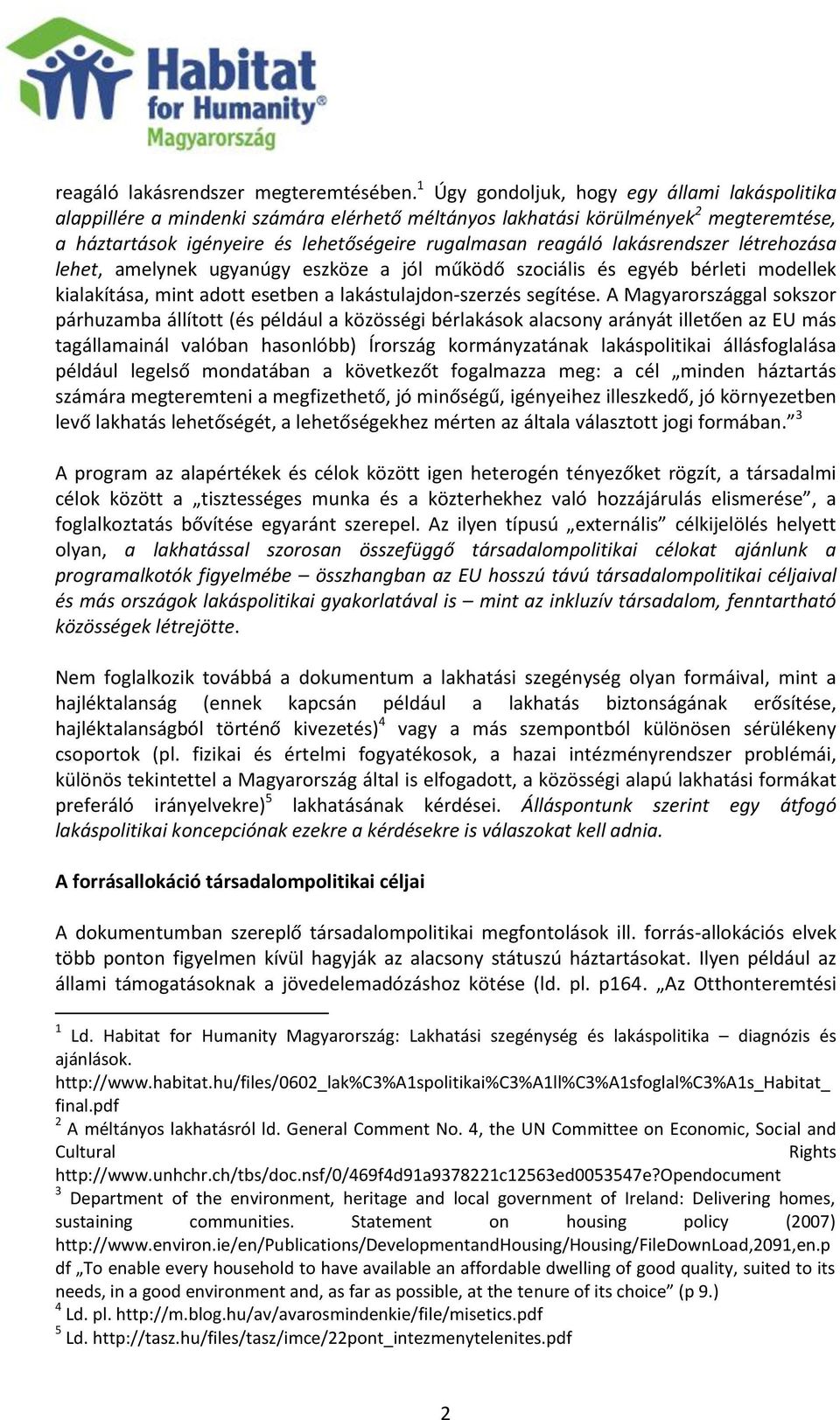 lakásrendszer létrehozása lehet, amelynek ugyanúgy eszköze a jól működő szociális és egyéb bérleti modellek kialakítása, mint adott esetben a lakástulajdon-szerzés segítése.