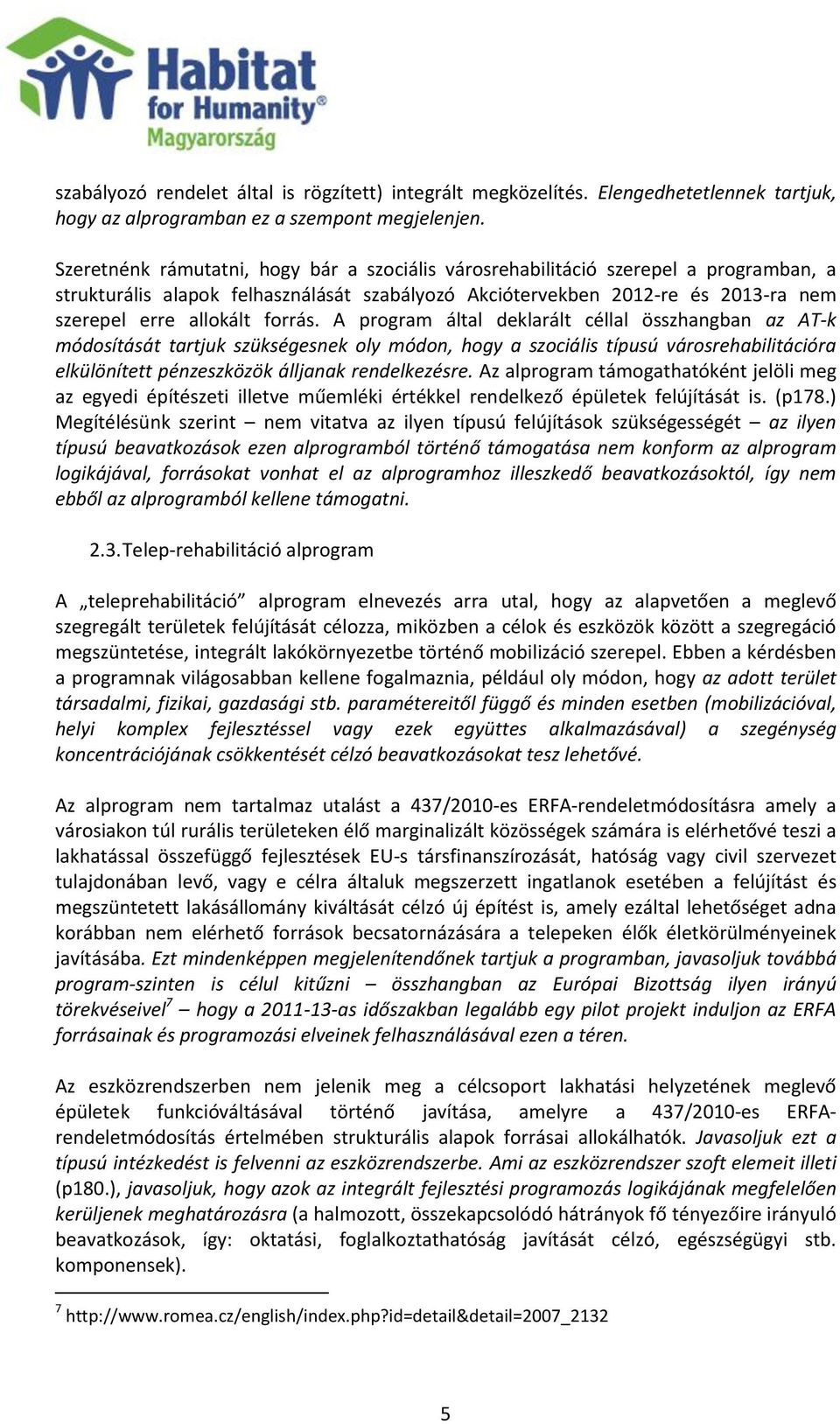 forrás. A program által deklarált céllal összhangban az AT-k módosítását tartjuk szükségesnek oly módon, hogy a szociális típusú városrehabilitációra elkülönített pénzeszközök álljanak rendelkezésre.