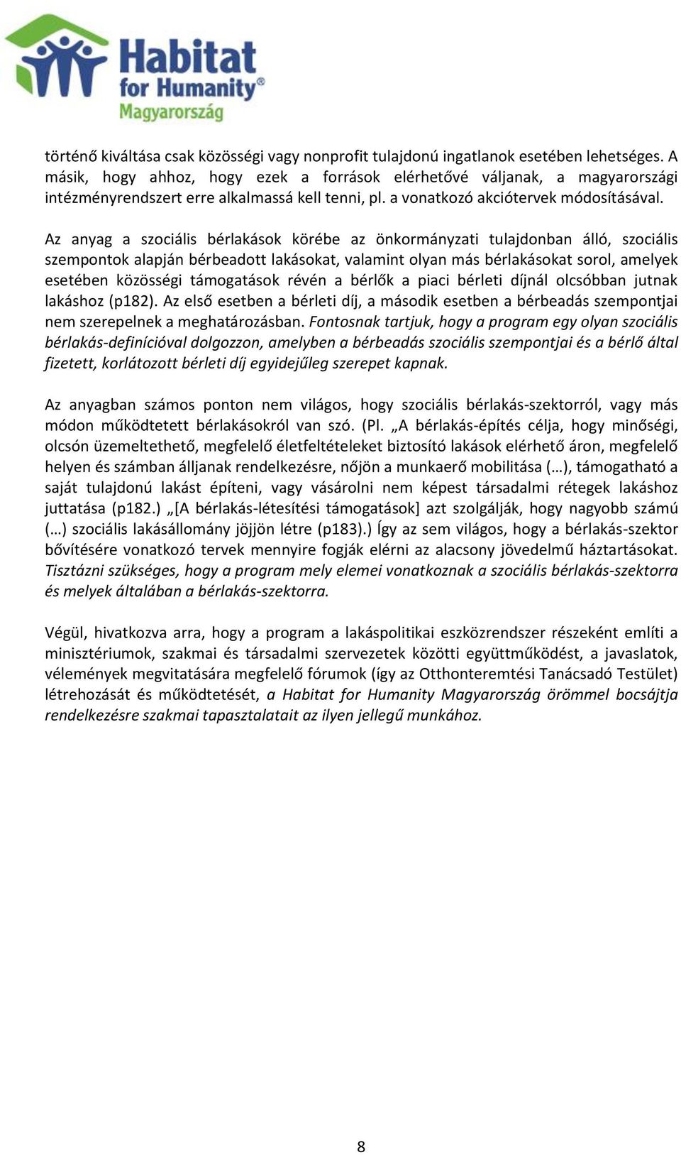 Az anyag a szociális bérlakások körébe az önkormányzati tulajdonban álló, szociális szempontok alapján bérbeadott lakásokat, valamint olyan más bérlakásokat sorol, amelyek esetében közösségi