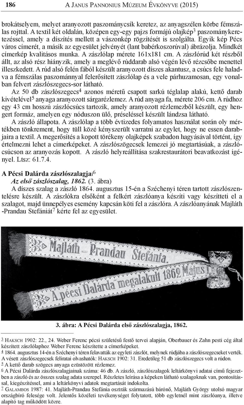 Egyik kép Pécs város címerét, a másik az egyesület jelvényét (lant babérkoszorúval) ábrázolja. Mindkét címerkép kvalitásos munka. A zászlólap mérete 161x181 cm.