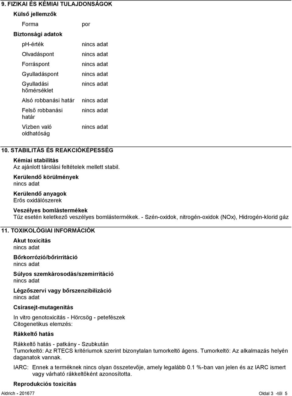 Kerülendő körülmények Kerülendő anyagok Erős oxidálószerek Veszélyes bomlástermékek Tűz esetén keletkező veszélyes bomlástermékek. - Szén-oxidok, nitrogén-oxidok (NOx), Hidrogén-klorid gáz 11.