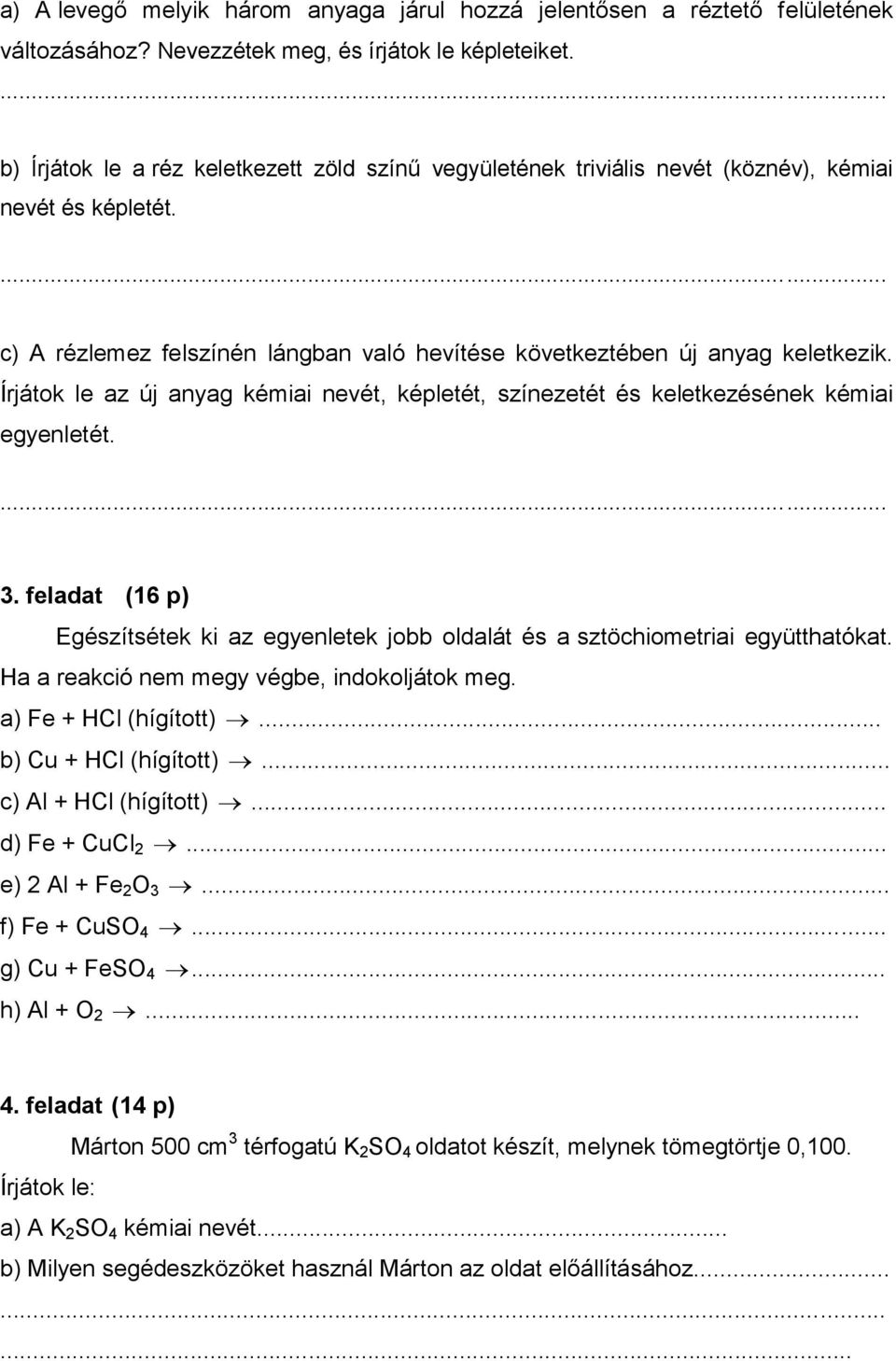 Írjátok le az új anyag kémiai nevét, képletét, színezetét és keletkezésének kémiai egyenletét.... 3. feladat (16 p) Egészítsétek ki az egyenletek jobb oldalát és a sztöchiometriai együtthatókat.