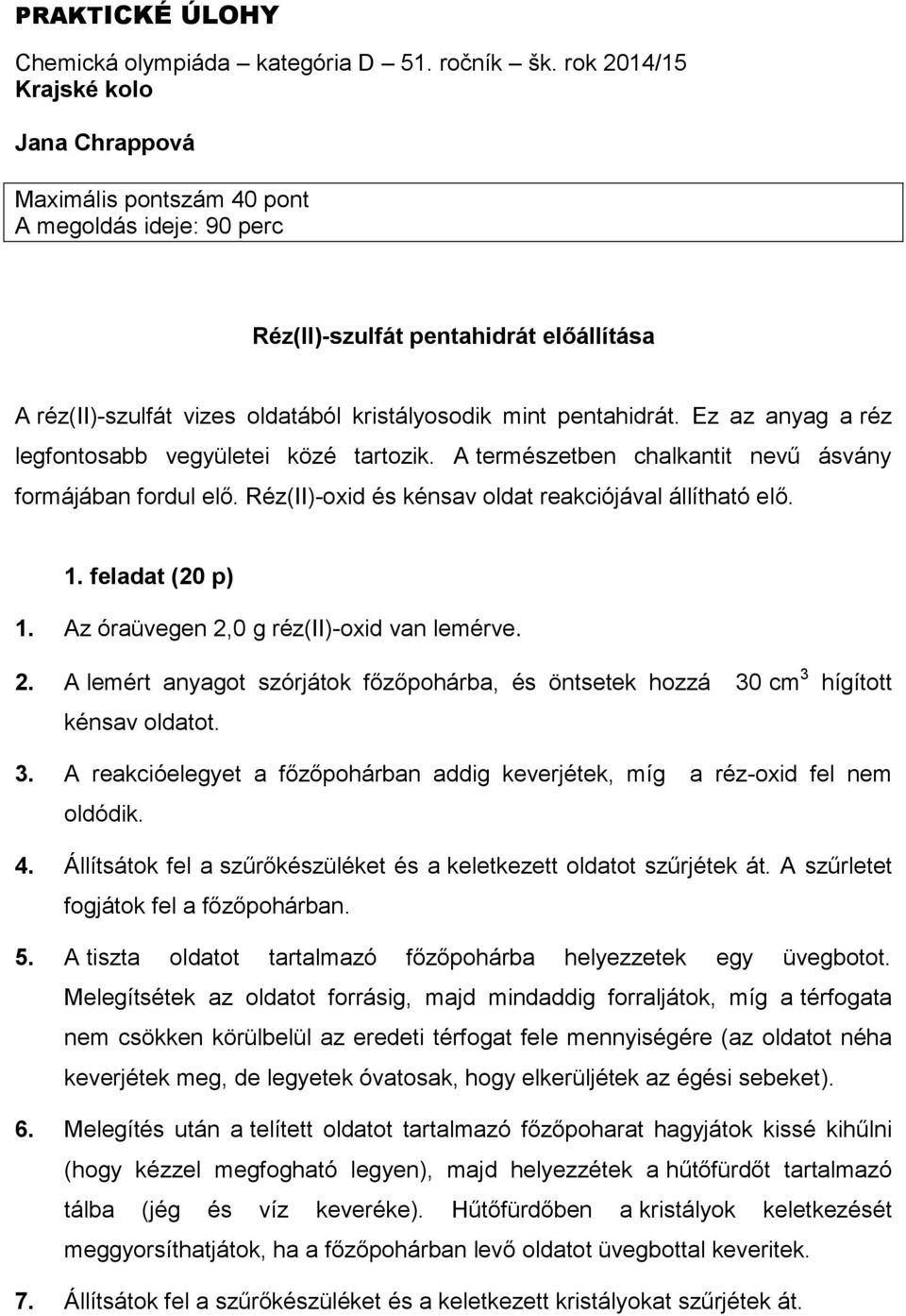 Ez az anyag a réz legfontosabb vegyületei közé tartozik. A természetben chalkantit nevű ásvány formájában fordul elő. Réz(II)-oxid és kénsav oldat reakciójával állítható elő. 1. feladat (20 p) 1.