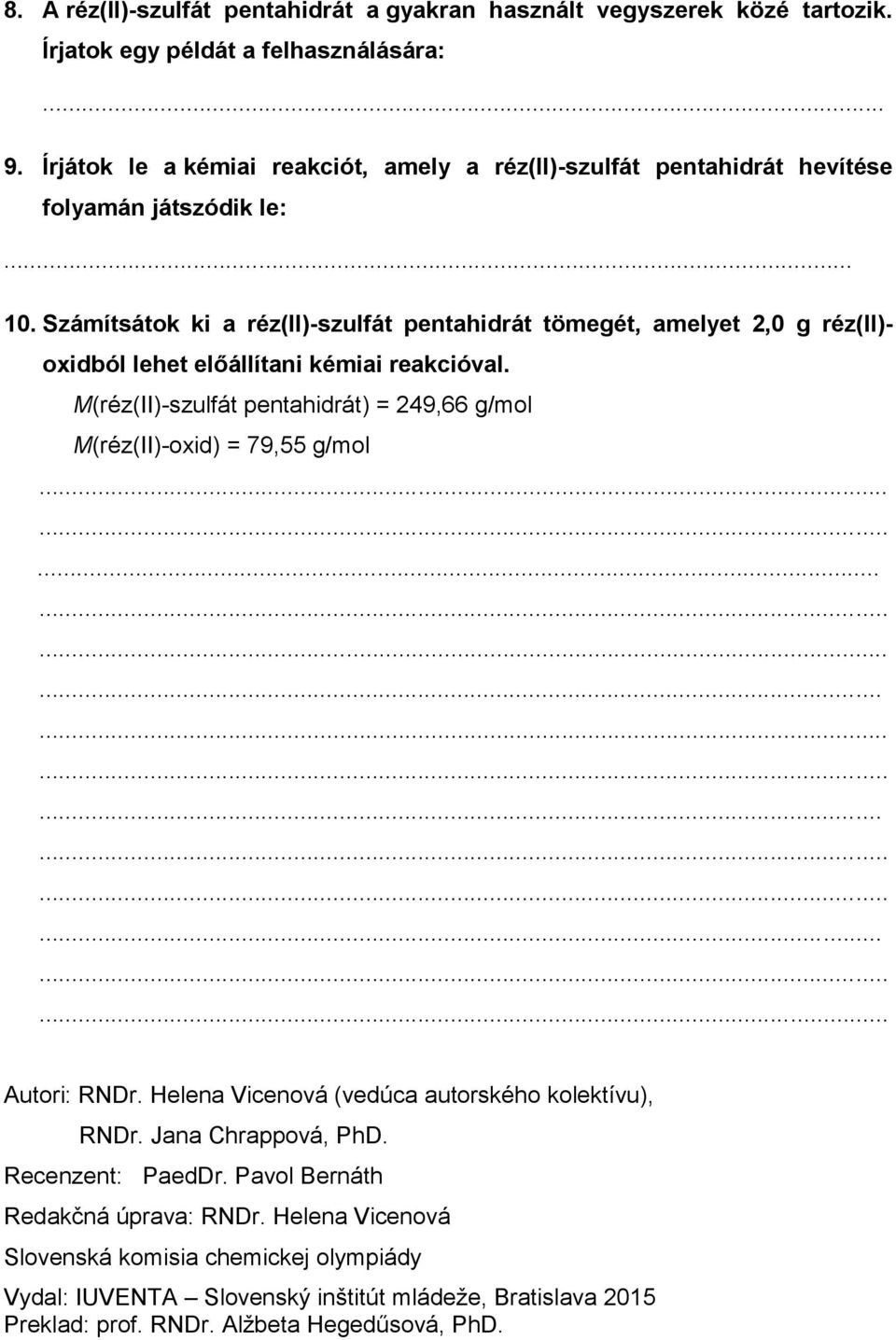 Számítsátok ki a réz(ii)-szulfát pentahidrát tömegét, amelyet 2,0 g réz(ii)- oxidból lehet előállítani kémiai reakcióval.