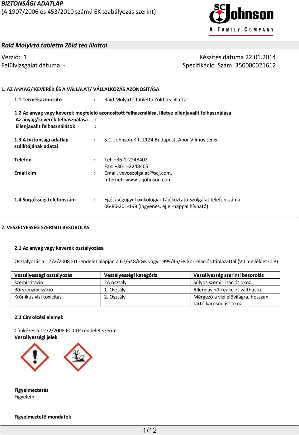 3 A biztonsági adatlap szállítójának adatai : S.C. Johnson Kft. 1124 Budapest, Apor Vilmos tér 6 Telefon : Tel: +36-1-2248402 Fax: +36-1-2248405 Email cím : Email, vevoszolgalat@scj.