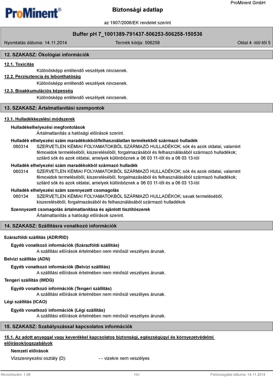 kiszereléséből, forgalmazásából és felhasználásából származó hulladékok; szilárd sók és azok oldatai, amelyek különböznek a 06 03 11-től és a 06 03 13-tól Hulladék elhelyezési szám maradékokból