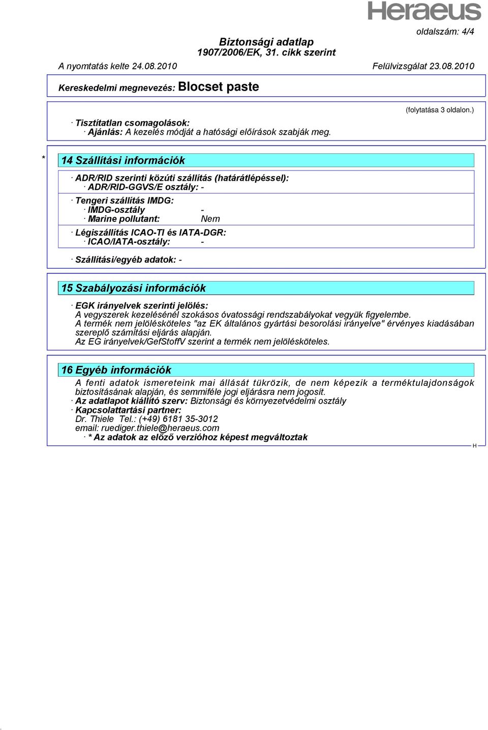 IATA-DGR: ICAO/IATA-osztály: - Szállítási/egyéb adatok: - 15 Szabályozási információk EGK irányelvek szerinti jelölés: A vegyszerek kezelésénél szokásos óvatossági rendszabályokat vegyük figyelembe.